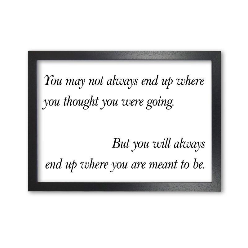 End Up Where You Are Meant To Be Framed Typography Wall Art Print Black Grain