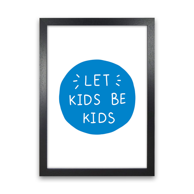 Let Kids Be Kids Blue Super Scandi  Art Print by Pixy Paper Black Grain