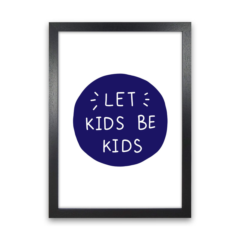 Let Kids Be Kids Navy Super Scandi  Art Print by Pixy Paper Black Grain