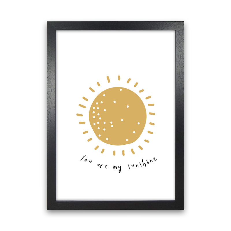 You Are My Sunshine  Art Print by Pixy Paper Black Grain