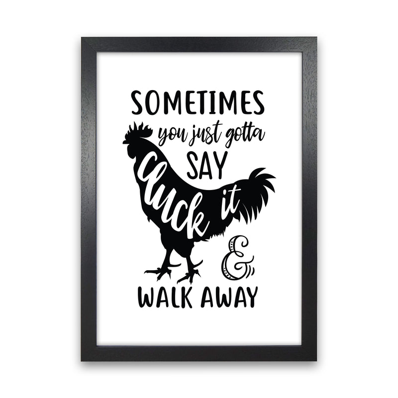 Sometimes You Just Gotta Say Cluck It  Art Print by Pixy Paper Black Grain