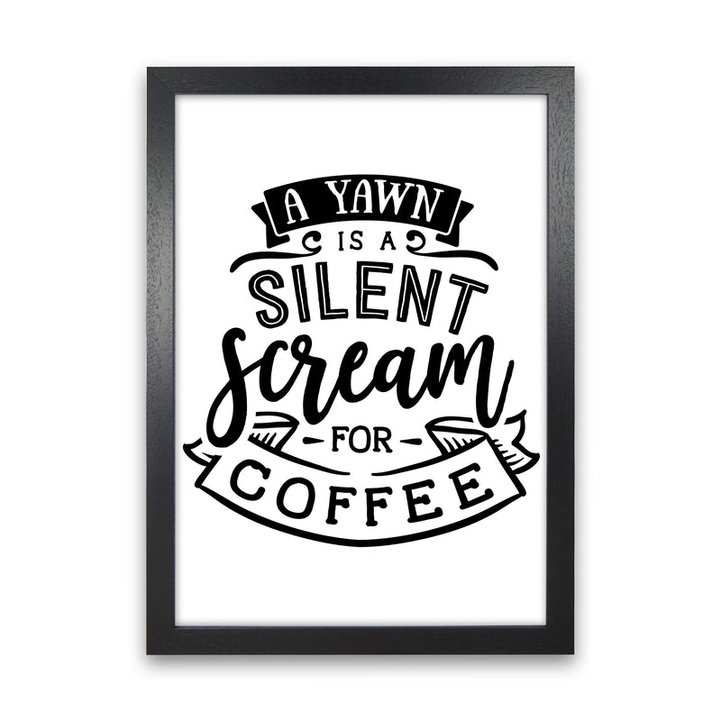 A Yawn Is A Silent Scream For Coffee  Art Print by Pixy Paper Black Grain