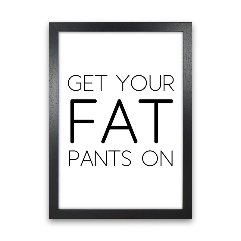 Get Your Fat Pants On  Art Print by Pixy Paper Black Grain