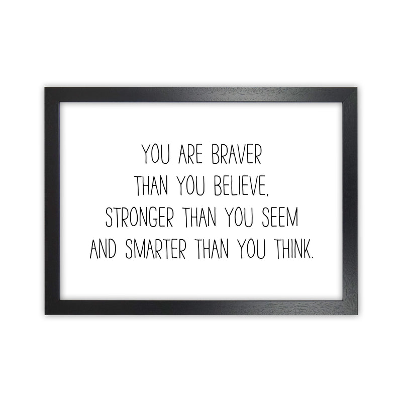 You Are Braver Than You Believe  Art Print by Pixy Paper Black Grain