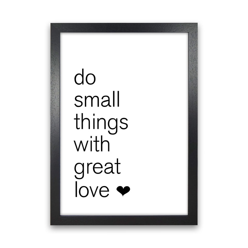 Do Small Things With Great Love  Art Print by Pixy Paper Black Grain