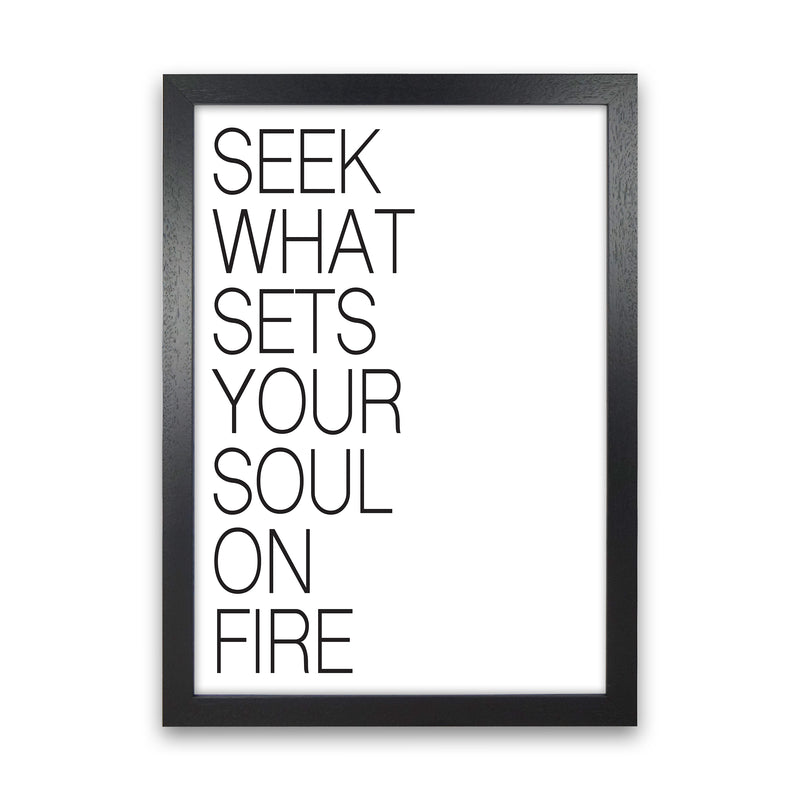 Seek What Sets Your Soul On Fire  Art Print by Pixy Paper Black Grain
