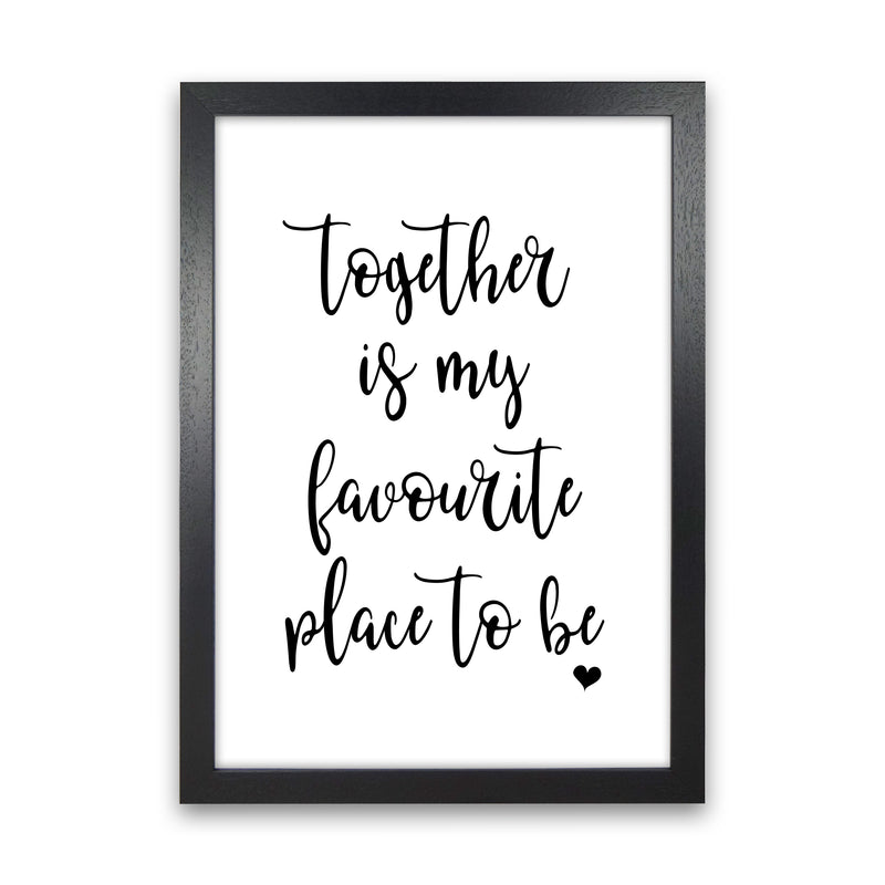 Together Is My Favourite Place  Art Print by Pixy Paper Black Grain