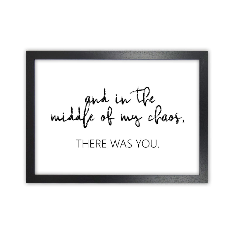 And In The Middle Of My Chaos  Art Print by Pixy Paper Black Grain