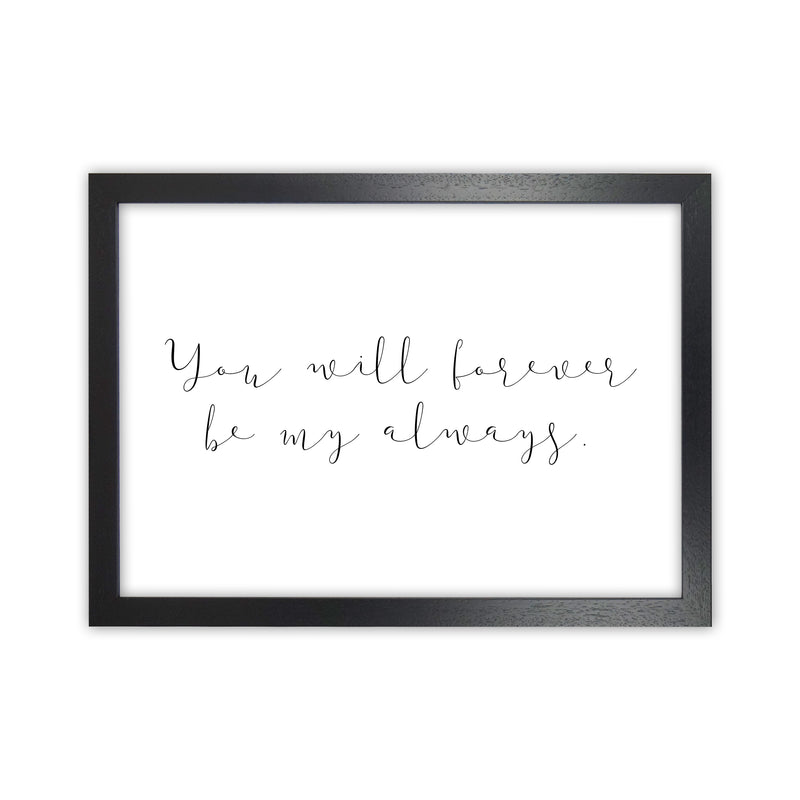 You Will Forever Be My Always  Art Print by Pixy Paper Black Grain