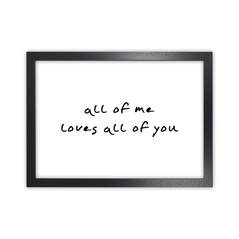 All Of Me Loves All Of You  Art Print by Pixy Paper Black Grain