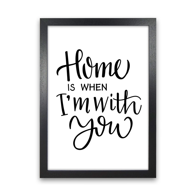 Home Is When I'M With You  Art Print by Pixy Paper Black Grain