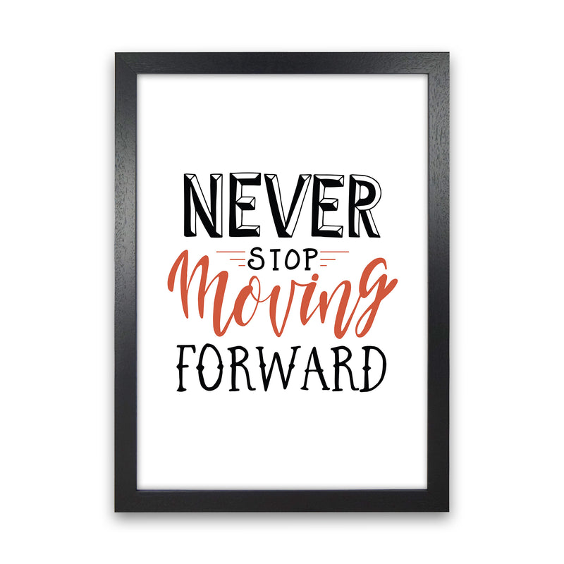 Never Stop Moving Forward  Art Print by Pixy Paper Black Grain