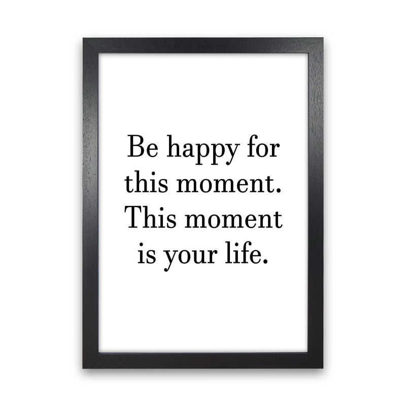 Be Happy For This Moment  Art Print by Pixy Paper Black Grain