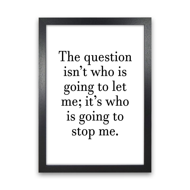 Who Is Going To Stop Me  Art Print by Pixy Paper Black Grain