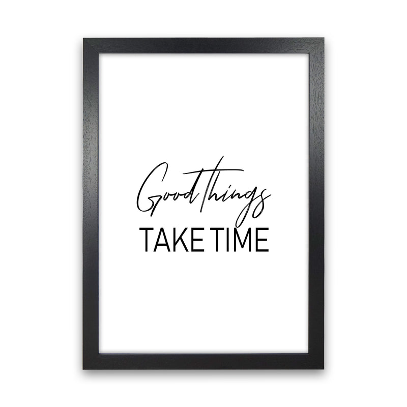 Good Things Take Time  Art Print by Pixy Paper Black Grain