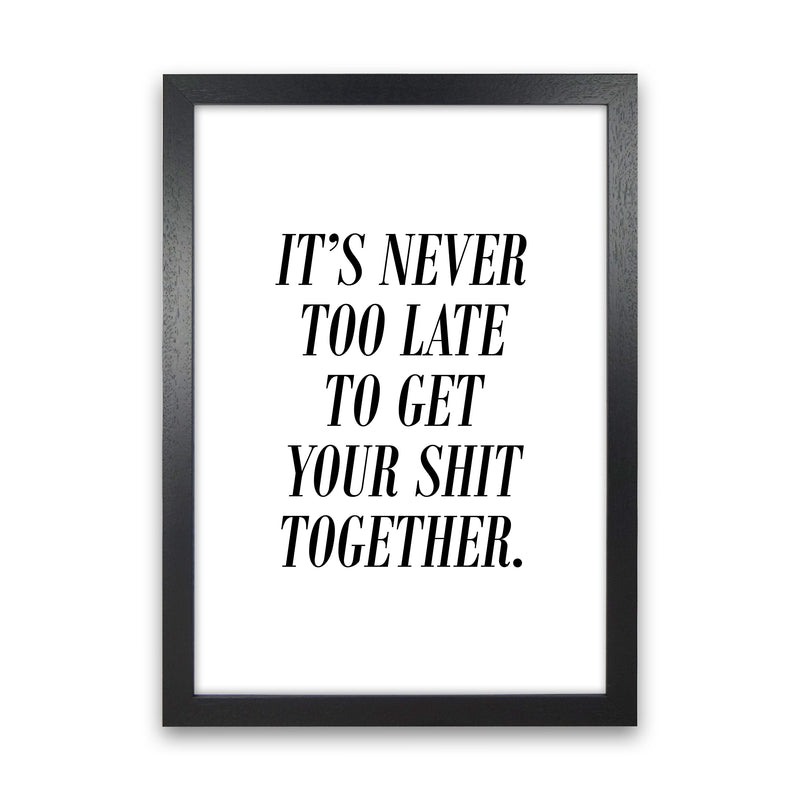 It'S Never Too Late  Art Print by Pixy Paper Black Grain