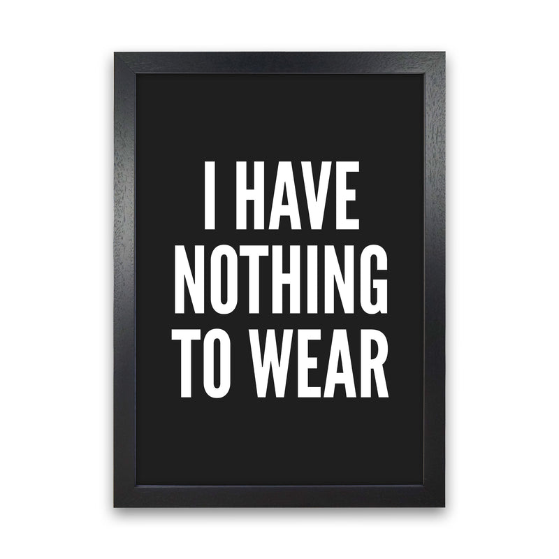 I Have Nothing To Wear Black Art Print by Pixy Paper Black Grain