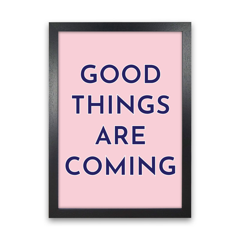 Good Things Are Coming Art Print by Pixy Paper Black Grain