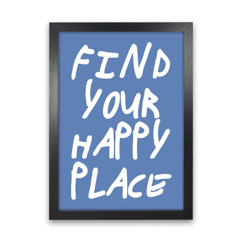 Find Your Happy Place Blue Art Print by Pixy Paper Black Grain