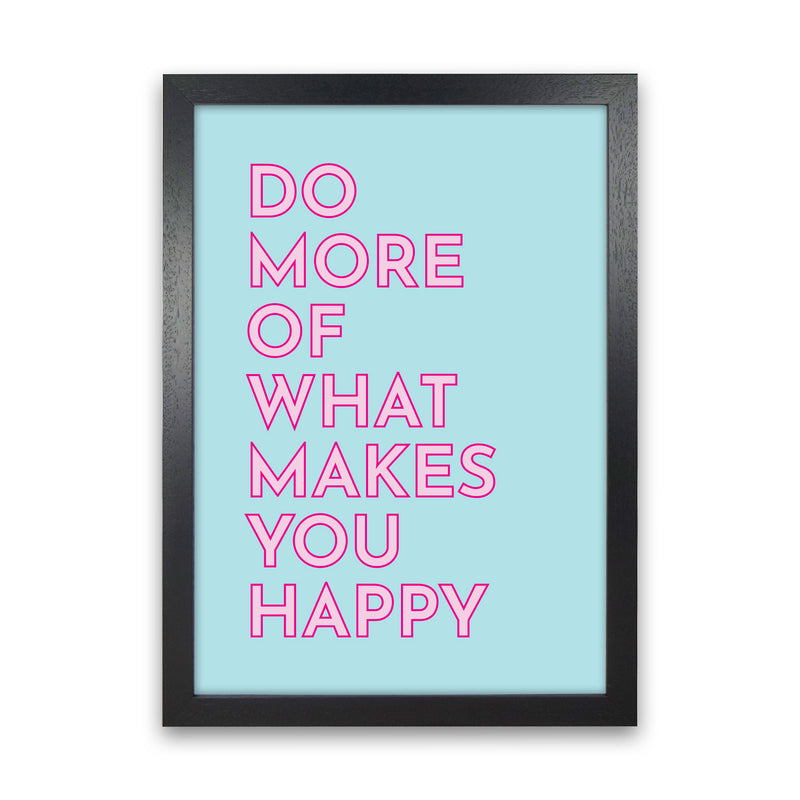 Do More Of What Makes You Happy Art Print by Pixy Paper Black Grain