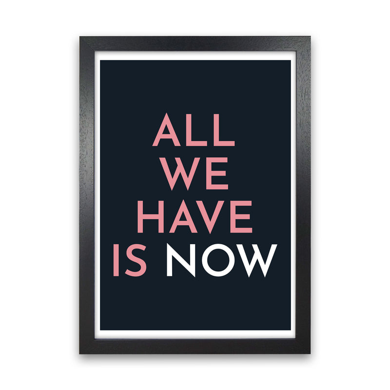 All We Have Is Now Art Print by Pixy Paper Black Grain