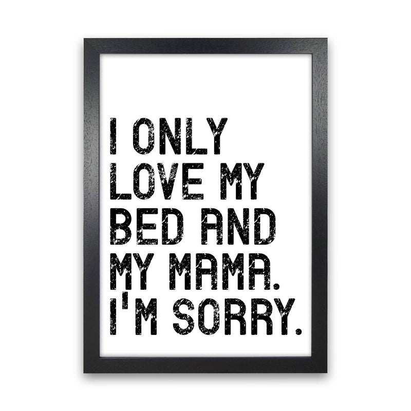 I Only Love My Bed and My Mama Art Print by Pixy Paper Black Grain