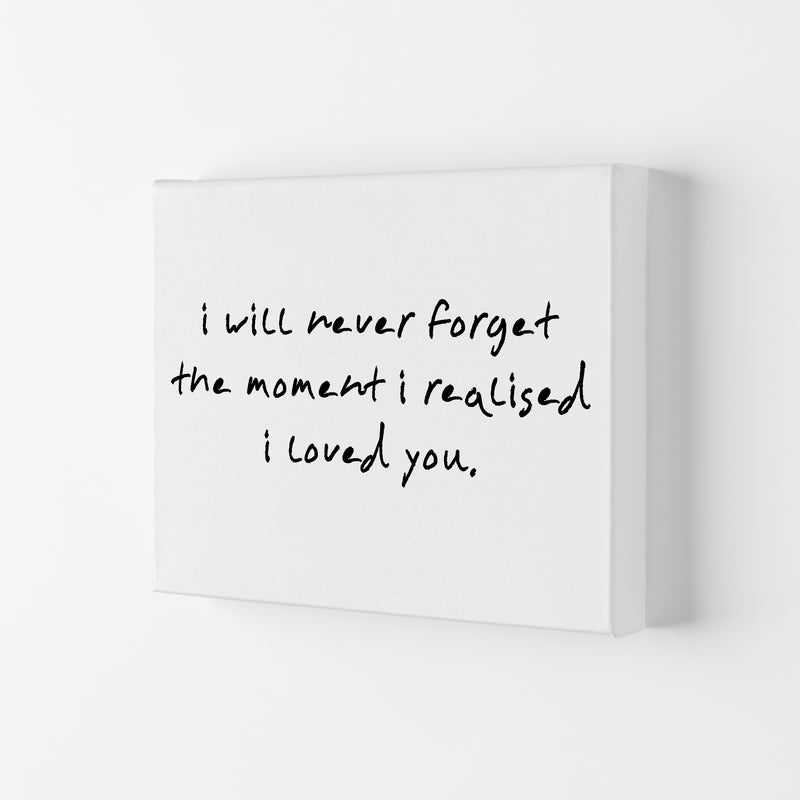 I Will Never Forget The Moment I Realised I Loved You, Typography Art Print Canvas