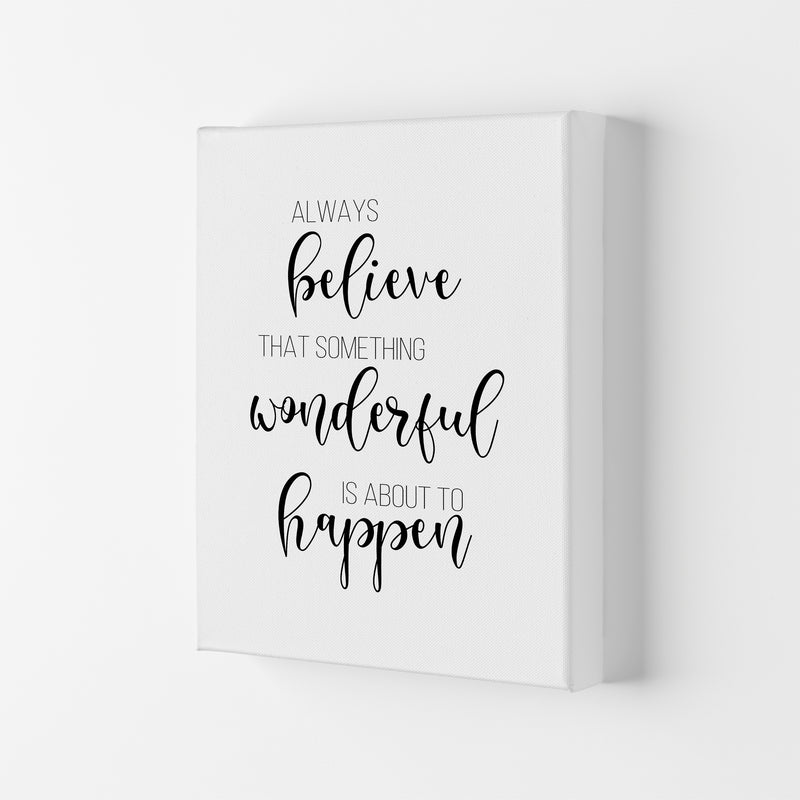 Always Believe Something Wonderful Is About To Happen  Art Print by Pixy Paper Canvas