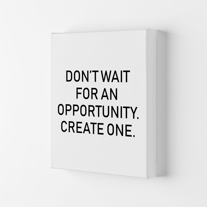 Don'T Wait For An Opportunity  Art Print by Pixy Paper Canvas