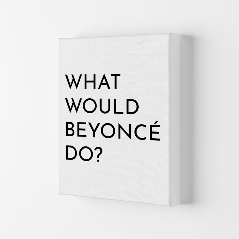 What Would Beyonce Do Art Print by Pixy Paper Canvas