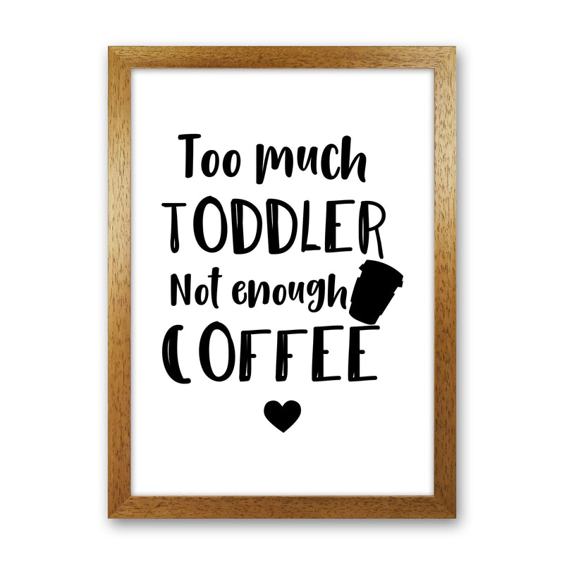 Too Much Toddler Not Enough Coffee Modern Print, Framed Kitchen Wall Art Oak Grain