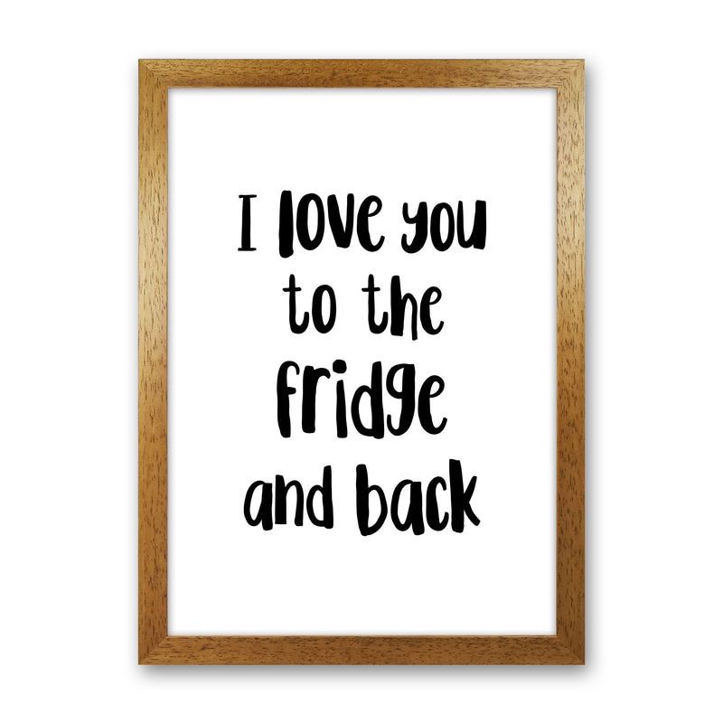 I Love You To The Fridge And Back Framed Typography Wall Art Print Oak Grain