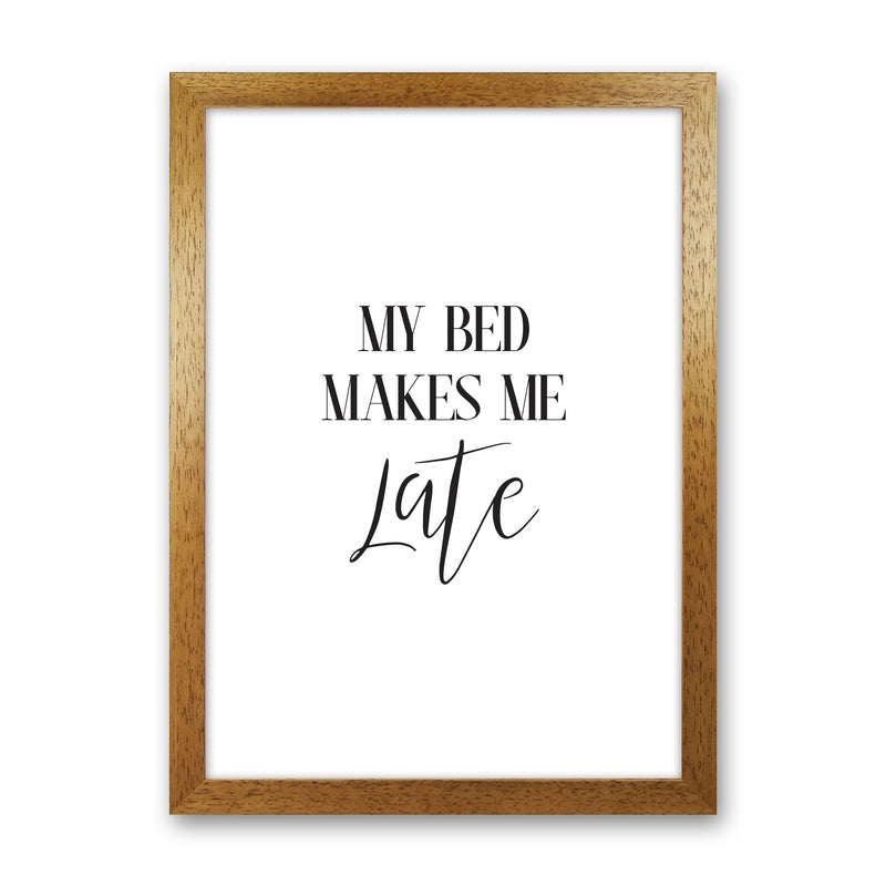 My Bed Makes Me Late Framed Typography Wall Art Print Oak Grain