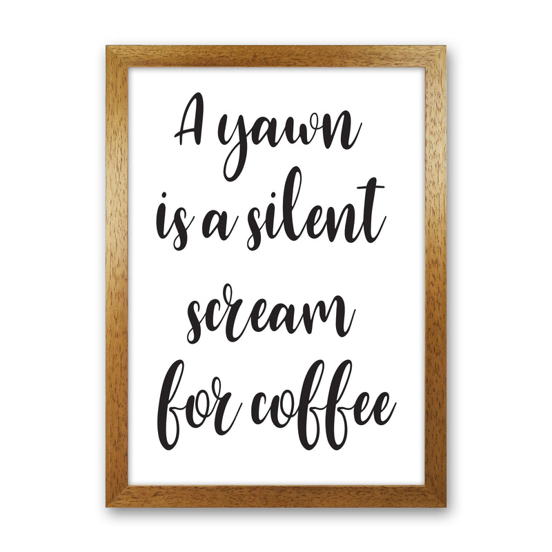 A Yawn Is A Silent Scream For Coffee Framed Typography Wall Art Print Oak Grain