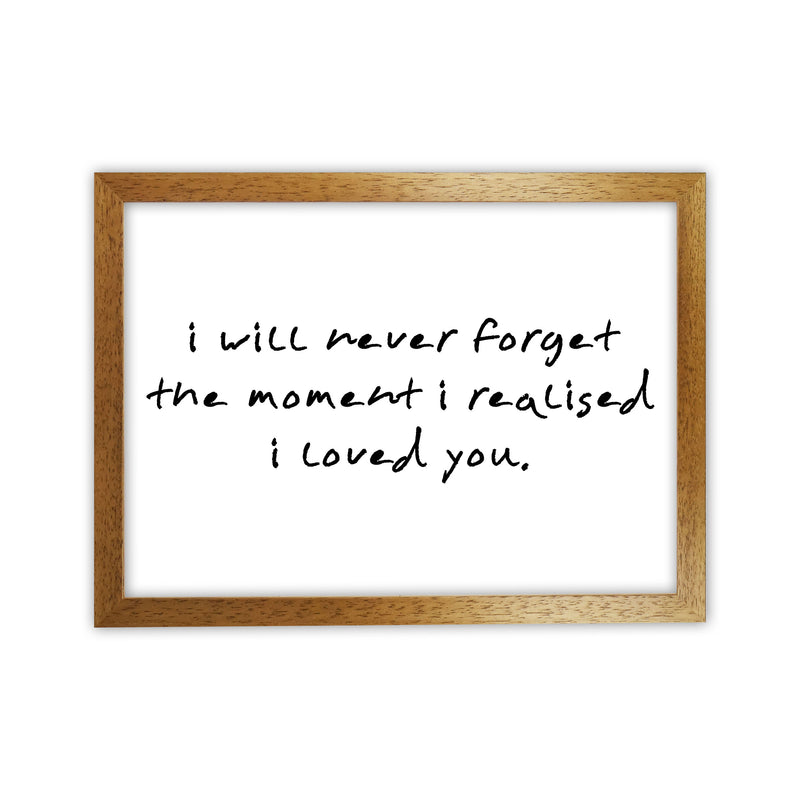 I Will Never Forget The Moment I Realised I Loved You, Typography Art Print Oak Grain