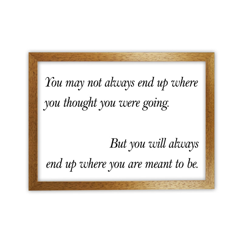 End Up Where You Are Meant To Be Framed Typography Wall Art Print Oak Grain