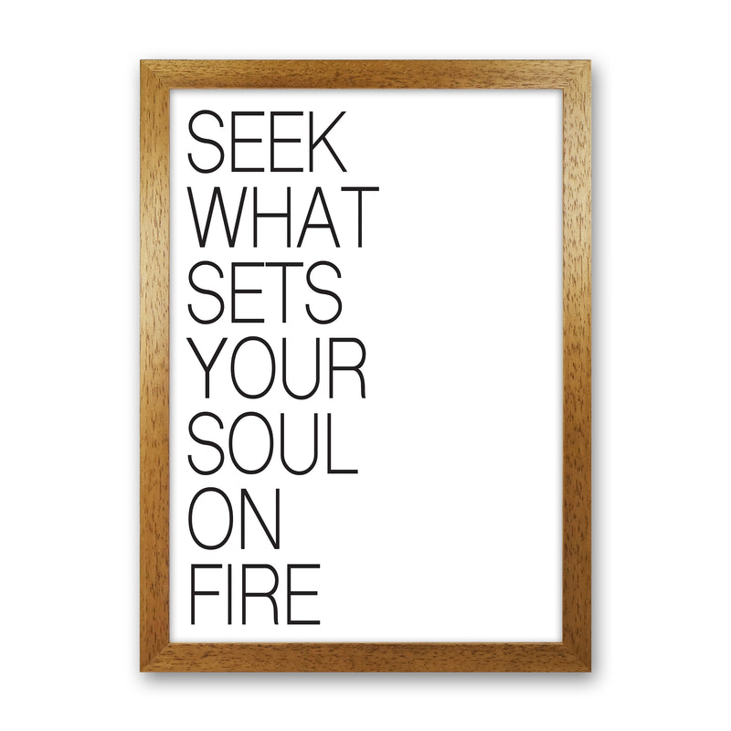 Seek What Sets Your Soul On Fire  Art Print by Pixy Paper Oak Grain