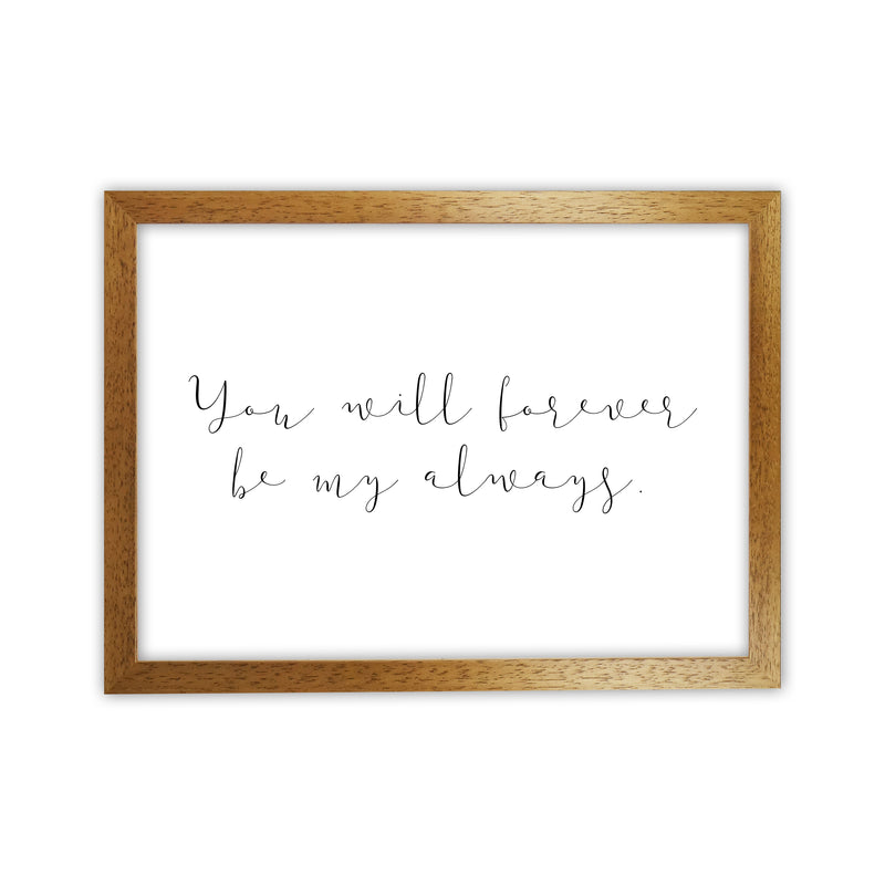 You Will Forever Be My Always  Art Print by Pixy Paper Oak Grain