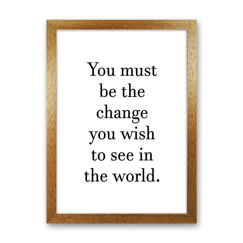 You Must Be The Change  Art Print by Pixy Paper Oak Grain