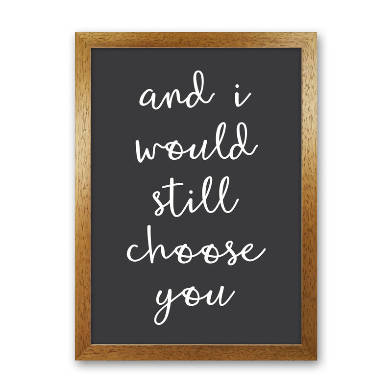 And I Would Still Choose You Art Print by Pixy Paper Oak Grain