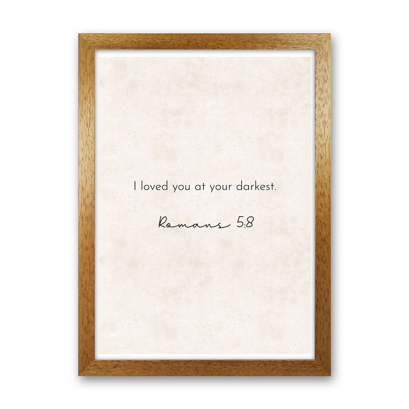 I Loved You At Your Darkest - Romans Art Print by Pixy Paper Oak Grain