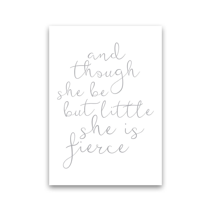 And Though She Be But Little She Is Fierce Grey Framed Typography Wall Art Print Print Only