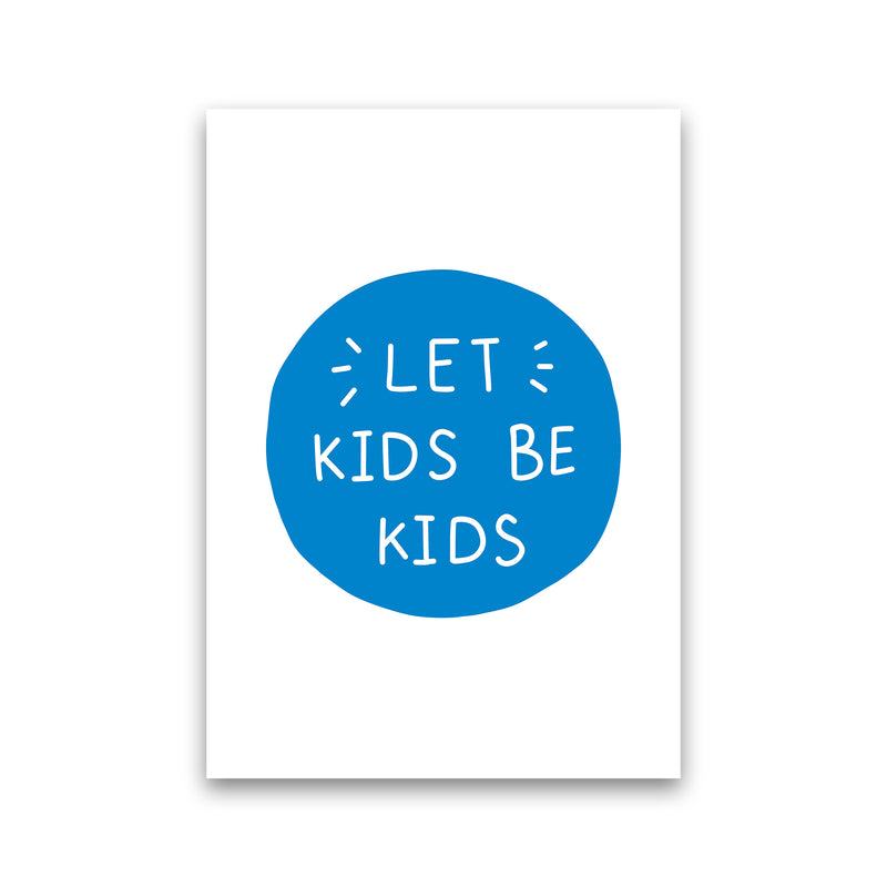 Let Kids Be Kids Blue Super Scandi  Art Print by Pixy Paper Print Only