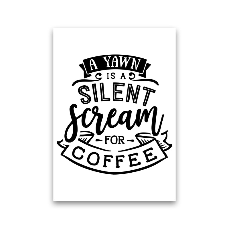 A Yawn Is A Silent Scream For Coffee  Art Print by Pixy Paper Print Only