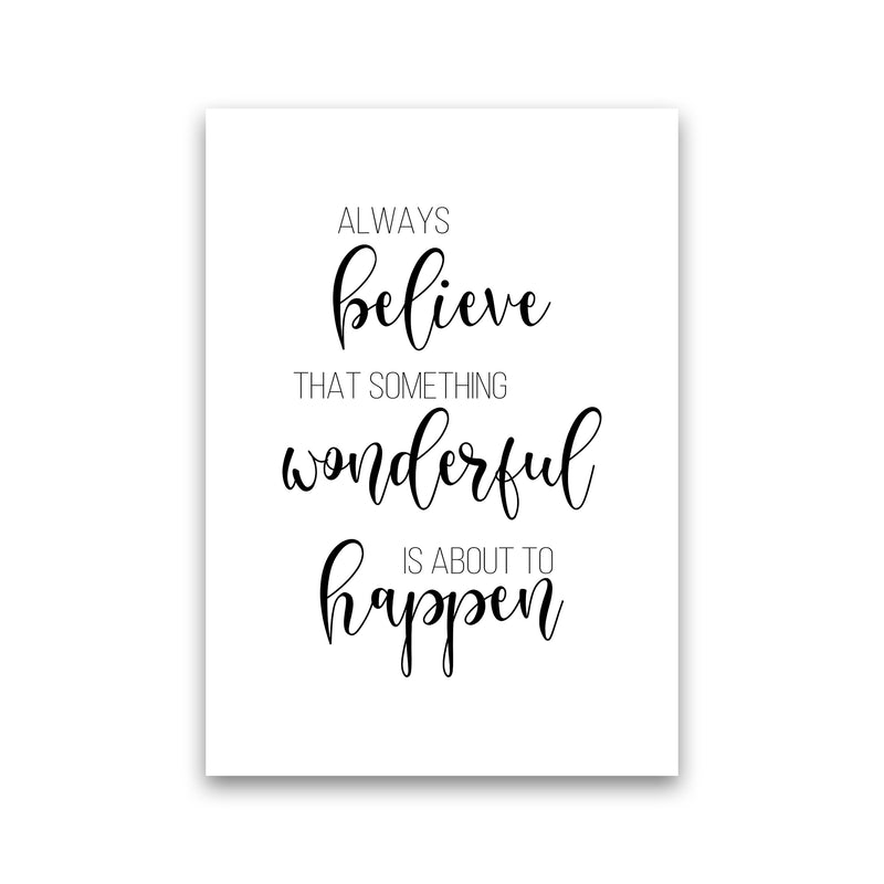 Always Believe Something Wonderful Is About To Happen  Art Print by Pixy Paper Print Only