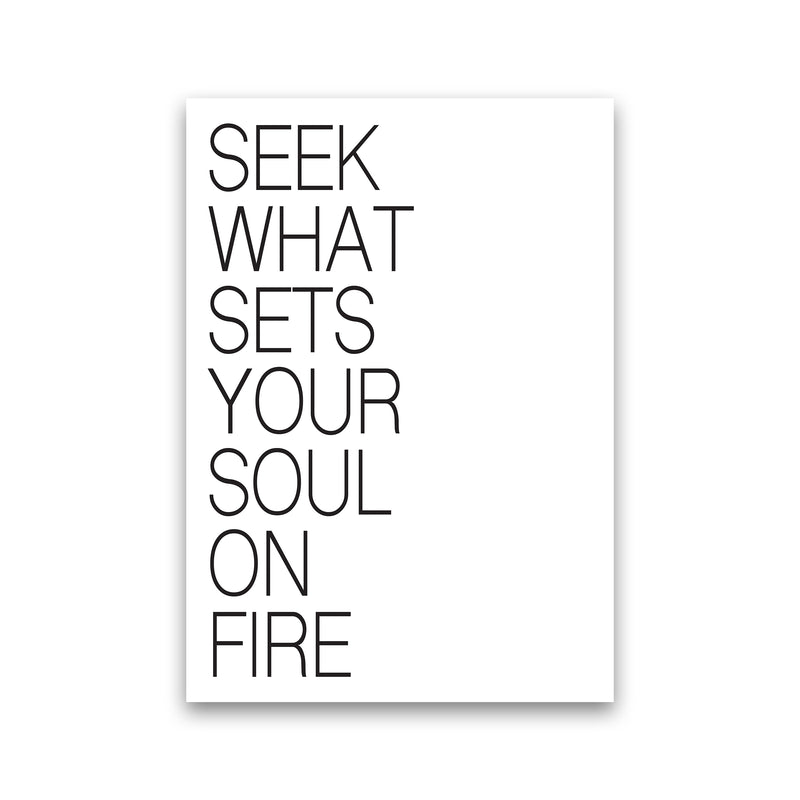 Seek What Sets Your Soul On Fire  Art Print by Pixy Paper Print Only