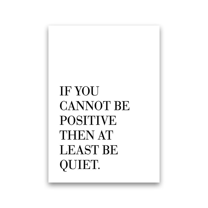 If You Cannot Be Positive  Art Print by Pixy Paper Print Only