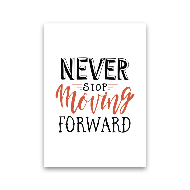 Never Stop Moving Forward  Art Print by Pixy Paper Print Only