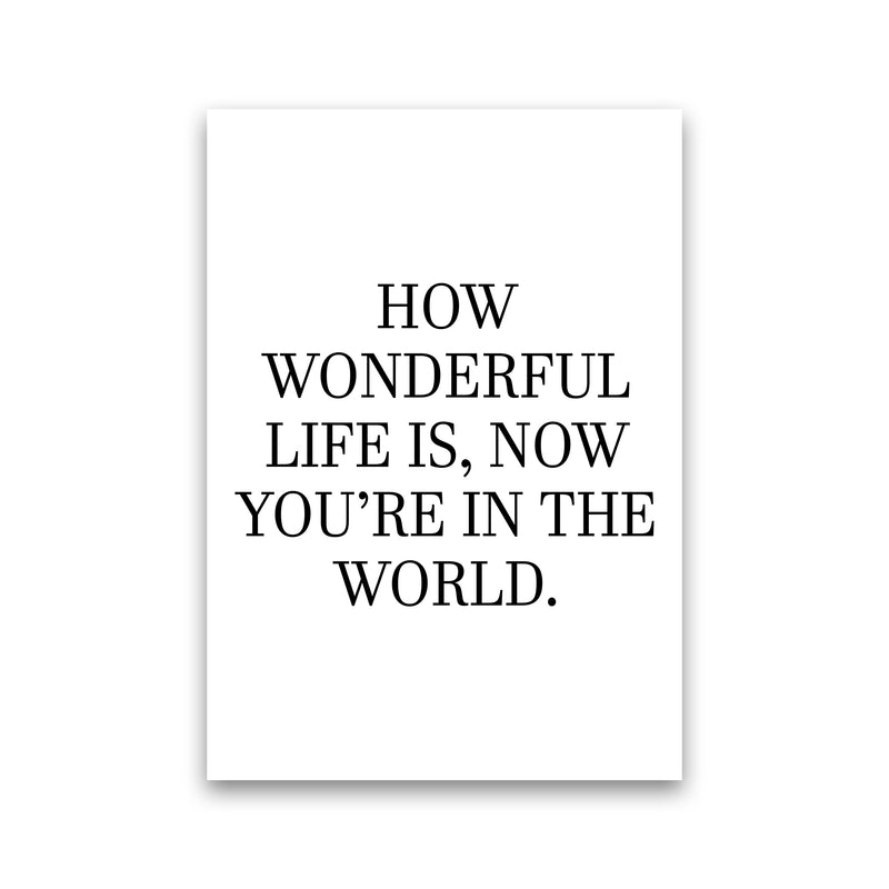 How Wonderful Life Is  Art Print by Pixy Paper Print Only