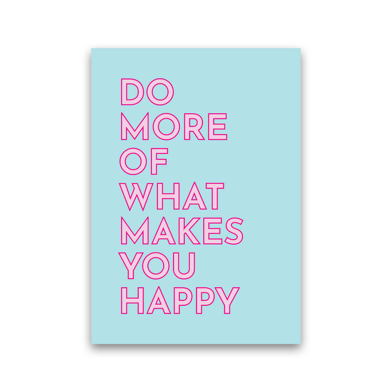 Do More Of What Makes You Happy Art Print by Pixy Paper Print Only